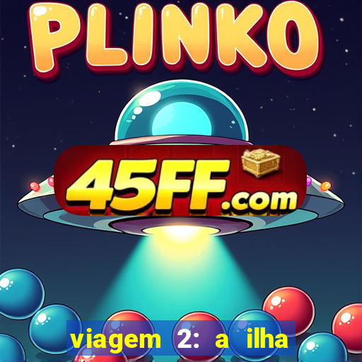 viagem 2: a ilha misteriosa filme completo dublado superflix